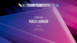 PABLO LARRAÍN Screen Talk at BFI London Film Festival 2021