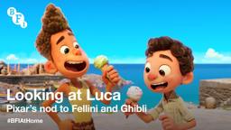 BFI At Home | Looking at Luca: Pixar’s nod to Fellini and Ghibli