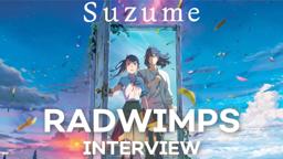 The Sound of Suzume: An Interview with Radwimps on Creating The Film's Soundtrack [Subtitled]