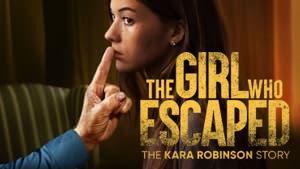 The Girl Who Escaped: The Kara Robinson Story