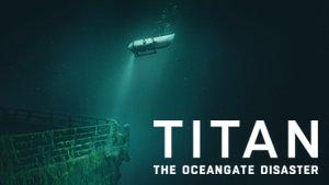 Titan: The OceanGate Submersible Disaster