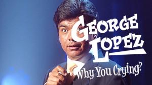 George Lopez: Why You Crying?