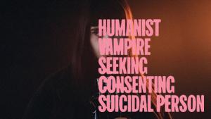 Humanist Vampire Seeking Consenting Suicidal Person