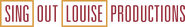 Sing Out, Louise! Productions Logo