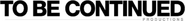 To Be Continued Logo